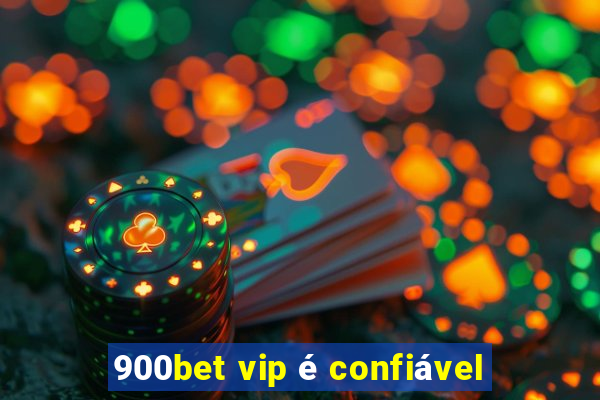 900bet vip é confiável